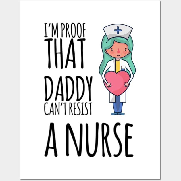 I'm proof that daddy can't resist a nurse Wall Art by Ashden